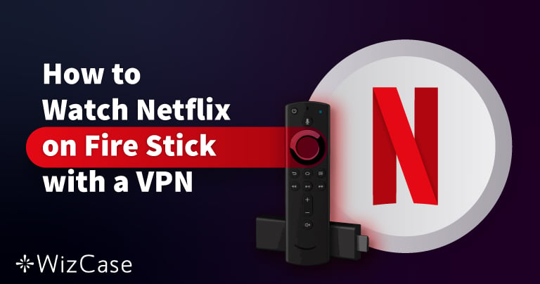 Cómo ver Netflix en Amazon Fire Stick con una VPN